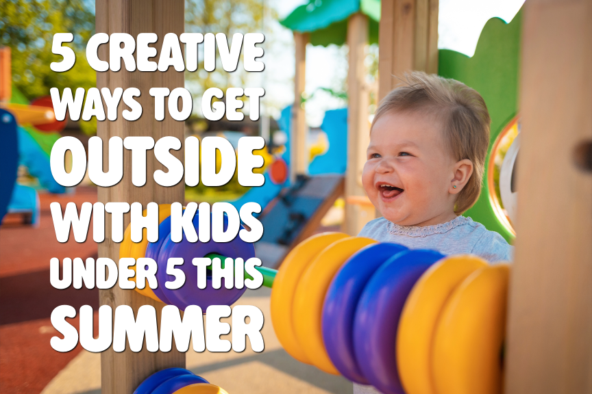 5 Creative Ways to Get Outside with Kids Under 5 This Summer