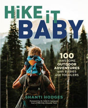 Hike it, Baby 100 Awesome Outdoor Adventures with Babies and Toddlers